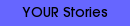 YOUR Stories
