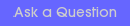 Ask A Question!