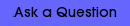 Ask A Question!